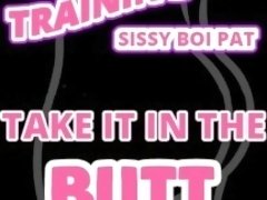 Training Sissy Boi Pat to take it in the Butt